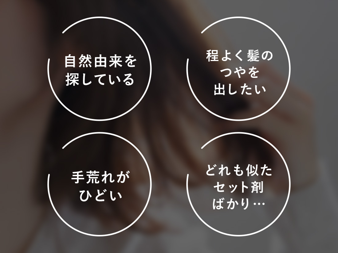 自然由来を探している・程よく髪のつやを出したい・手荒れがひどい・どれも似たセット剤ばかり…